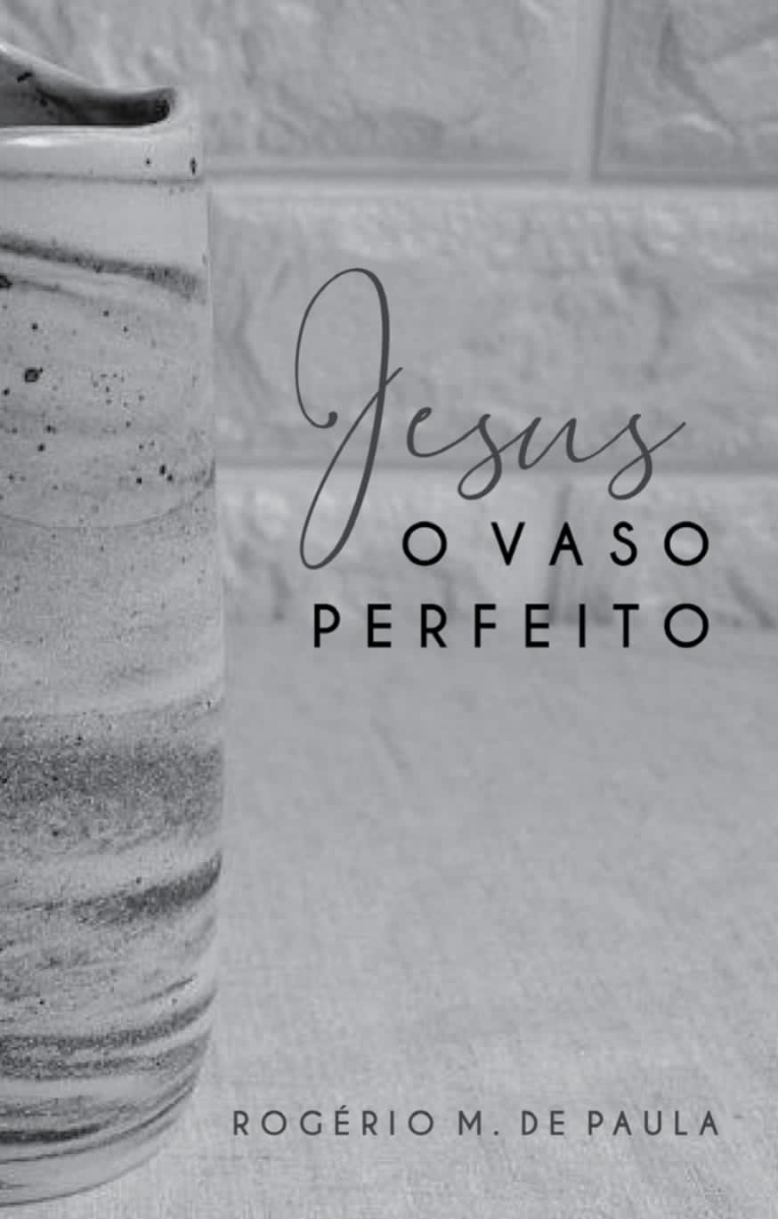 Jesus: O Vaso Perfeito